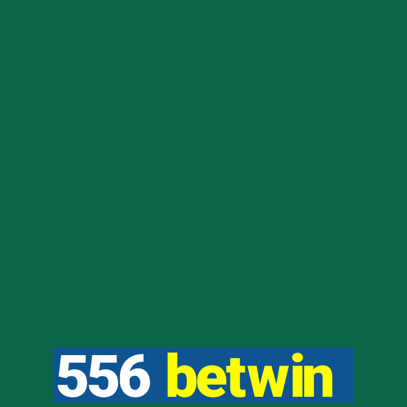 556 betwin